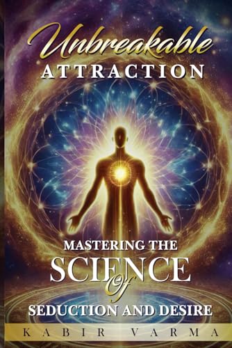 Unbreakable Attraction: Mastering the Science of Seduction and De...
