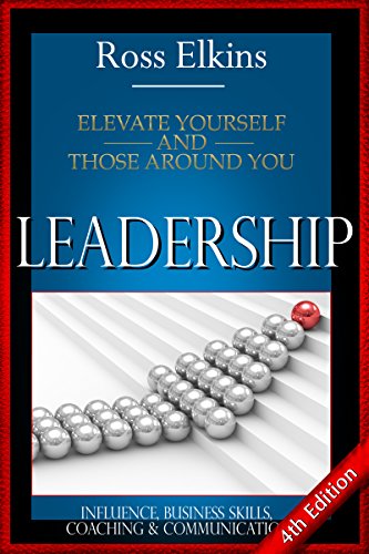 Leadership: Elevate Yourself and Those Around You - Influence, Business Skills, Coaching & Communication (BONUS Included, Leader, Effective Teams, Teamwork, Public Speaking) Leadership: Elevate Yourself and Those Around You - Influence, Business Skills, Coaching & Communication (BONUS Included, Leader, Effective Teams, Teamwork, Public Speaking)
