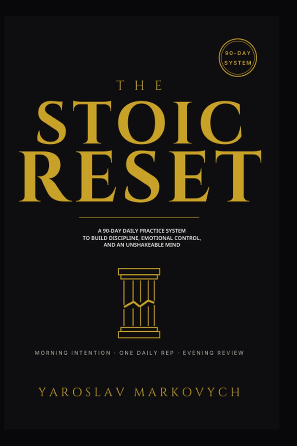 The Stoic Reset: A 90-Day Daily Practice System to Build Discipline, Emotional Control, and an Unshakeable Mind