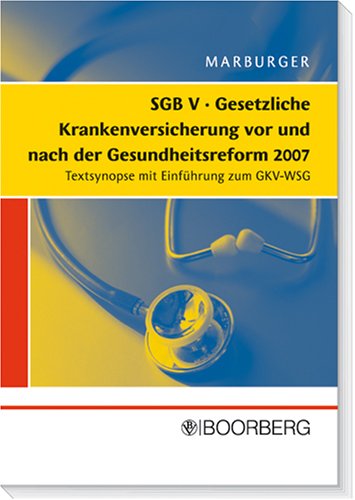 SGB V Gesetzliche Krankenversicherung vor und nach der Gesundheitsreform: Textsynopse mit Einführung zum GKV-WSG SGB V Gesetzliche Krankenversicherung vor und nach der Gesundheitsreform: Textsynopse mit Einführung zum GKV-WSG