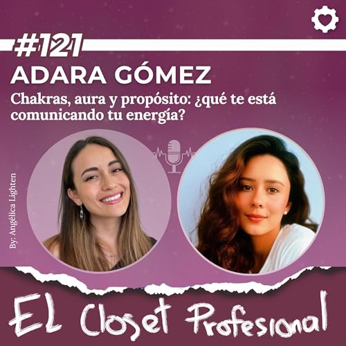 121. Adara Gomez | Chakras, aura y prop&oacute;sito: claves para entender tu energ&iacute;a