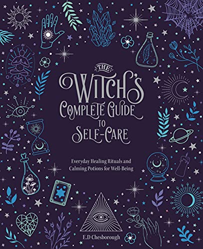 The Witch's Complete Guide to Self-Care: Everyday Healing Rituals and Soothing Spellcraft for Well-Being (Volume 1) (Everyday Wellbeing, 7)