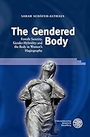 The Gendered Body: Female Sanctity, Gender Hybridity and the Body in Women's Hagiography 3825366804 Book Cover