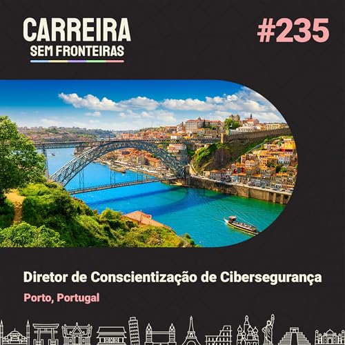 Diretor de Conscientiza&ccedil;&atilde;o de Ciberseguran&ccedil;a no Porto, Portugal - Carreira Sem Fronteiras #235