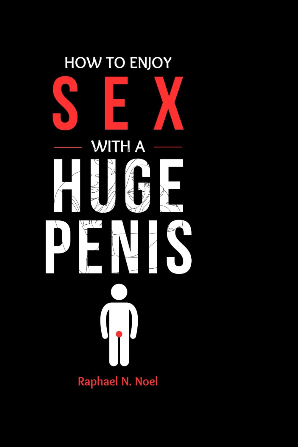 HOW TO ENJOY SEX WITH A HUGE PENIS: A Comprehensive Guide to Sexual Pleasure and Happiness