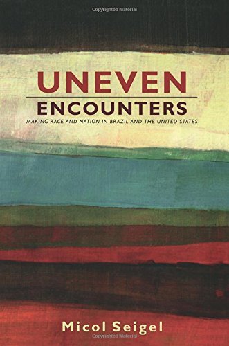 Uneven Encounters: Making Race and Nation in Brazil and the United States (American Encounters/Global Interactions)