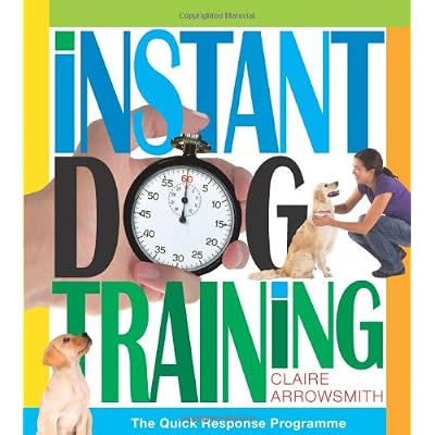 Instant Dog Training. The quick response programme to understand your dog and train your dog with instant reward based training