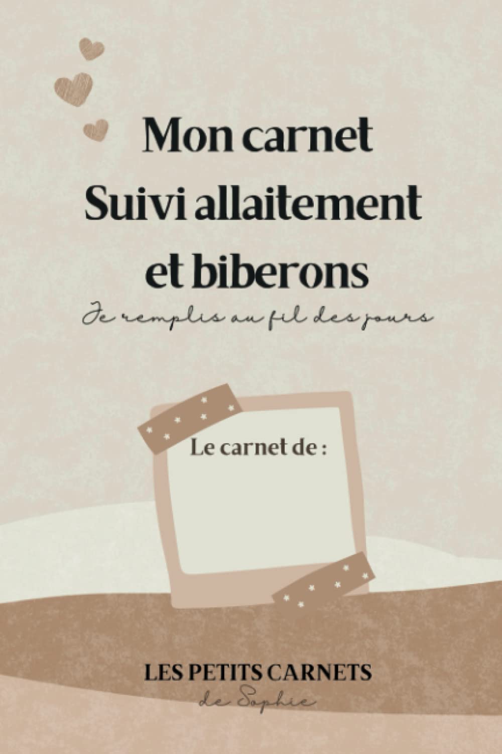 Un carnet pour suivre allaitement et biberons de bébé : à remplir au fil des jours - Journal de bord de bébé - Suivi allaitement - Suivi biberons - Suivi de bébé (French Edition)