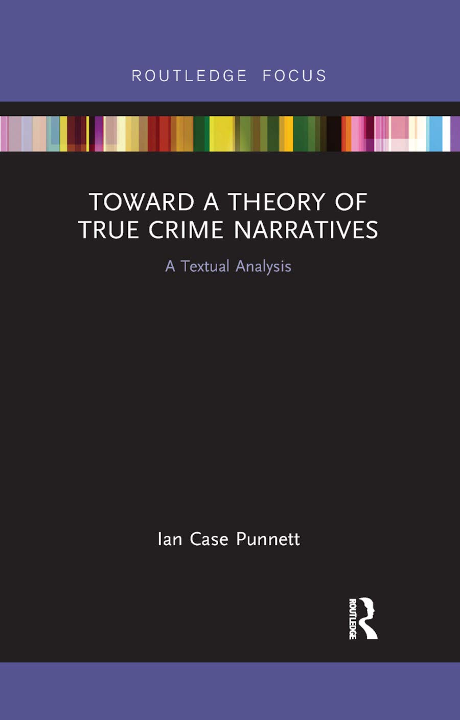 Toward a Theory of True Crime Narratives: A Textual Analysis (Routledge Focus on Journalism Studies)