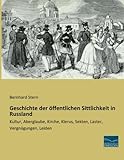  Geschichte der oeffentlichen Sittlichkeit in Russland: Kultur, Aberglaube, Kirche, Klerus, Sekten, Laster, Vergnuegungen, Leiden: Kultur, Aberglaube, ... Klerus, Sekten, Laster, Vergnügungen, Leiden