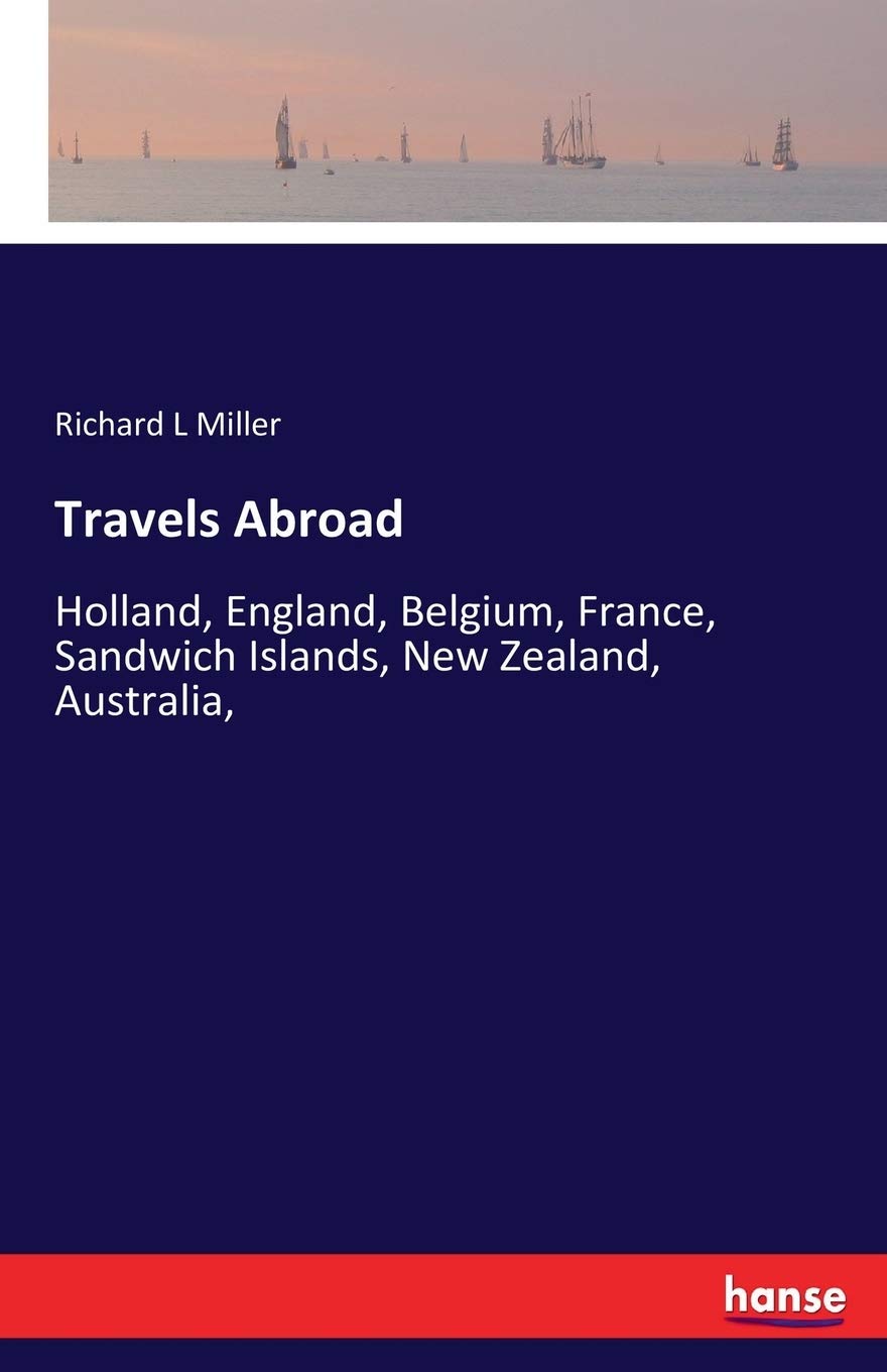 Travels Abroad: Holland, England, Belgium, France, Sandwich Islands, New Zealand, Australia,