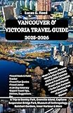 VANCOUVER & VICTORIA TRAVEL GUIDE 2025-2026: A Trip to Stanley Park, Granville Island, Capilano Suspension Bridge Park, Museum of Anthropology, ... World Tours, Discoveries and Documentation)