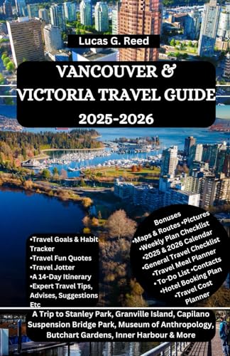 VANCOUVER & VICTORIA TRAVEL GUIDE 2025-2026: A Trip to Stanley Park, Granville Island, Capilano Suspension Bridge Park, Museum of Anthropology, ... World Tours, Discoveries and Documentation)