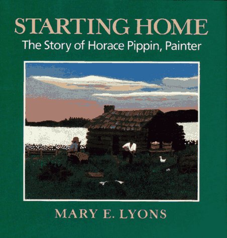 Starting Home: The Story of Horace Pippin, Painter (African-American artists & artisans)