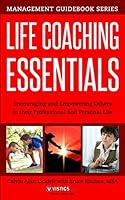 Life Coaching Essentials: Encouraging and Empowering Others in Their Professional and Personal Life 1973396238 Book Cover