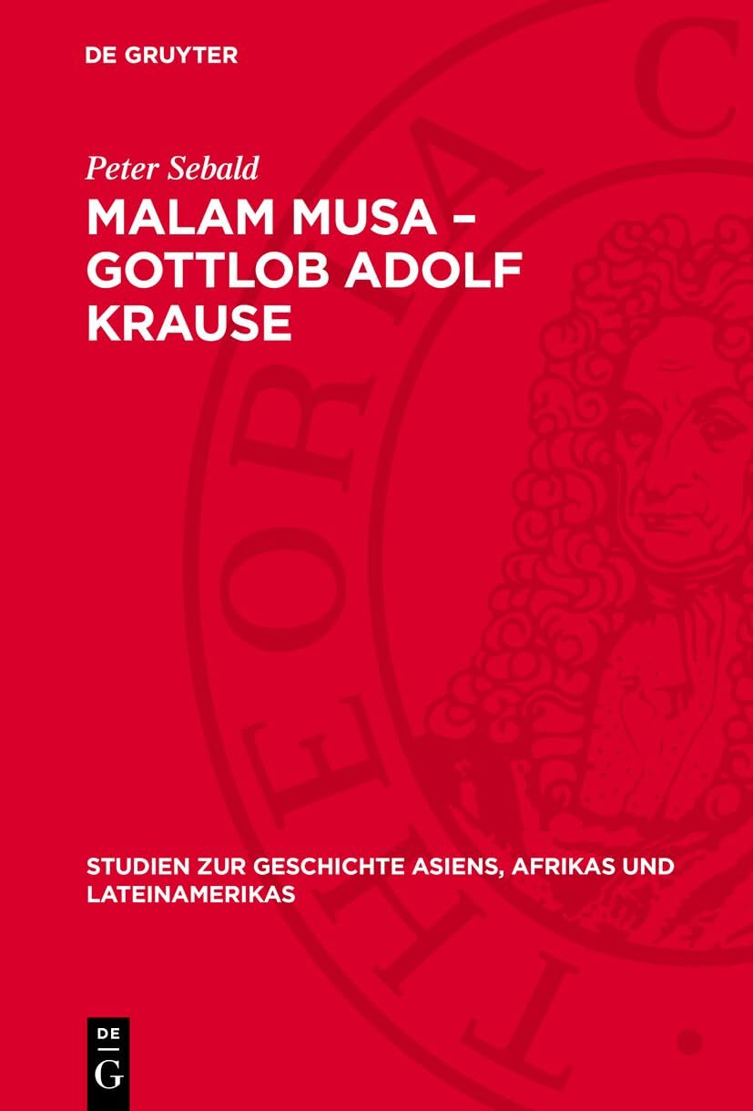 Malam Musa – Gottlob Adolf Krause: 1850–1938. Forscher, Wissenschaftler, Humanist. Leben und Lebenswerk eines antikolonialgesinnten ... Afrikas und Lateinamerikas, 23, Band 23)