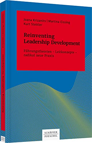Reinventing Leadership Development: Führungstheorien – Leitkonzepte – radikal neue Praxis (Systemisches Management)
