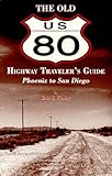 The Old U.S. 80 Highway Traveler's Guide: Phoenix - San Diego