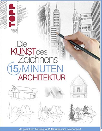 Die Kunst des Zeichnens 15 Minuten - Architektur: Mit gezieltem Training in 15 Minuten zum Zeichenpr Die Kunst des Zeichnens 15 Minuten - Architektur: Mit gezieltem Training in 15 Minuten zum Zeichenpr