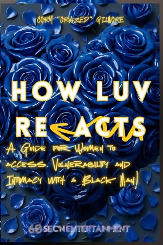 How Luv Re-Acts!: A Guide for Women to access Vulnerability and Intimacy with a Black Man!