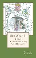 First Wheel in Town: A Victorian Cycling Club Romance 1537797921 Book Cover