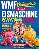 WMF Küchenminis 3-in-1 Eismaschine Rezeptbuch XXL: Die besten und leckersten Rezepte für die WMF Eismaschine – Eis, Frozen Yogurt und Sorbets schnell & einfach selbst zubereiten