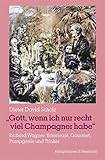  »Gott, wenn ich nur recht viel Champagner habe«: Richard Wagner: Bonvivant, Gourmet, Pumpgenie und Trinker