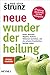 Produktbild Neue Wunder der Heilung: Krebs, Rheuma, Migräne, Asthma ... - Patienten berichten, wie sie schwere Krankheiten besiegt haben - 57 Heilungsgeschichten und ihre Hintergründe