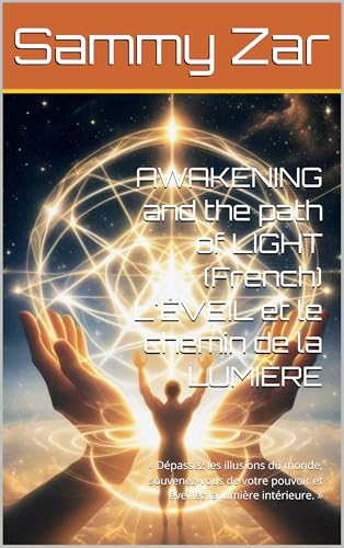 AWAKENING and the path of LIGHT (French) L'ÉVEIL et le chemin de la LUMIÈRE: « Dépassez les illusions du monde, souvenez-vous de votre pouvoir et éveillez la lumière intérieure. » (French Edition)