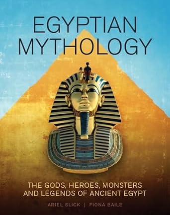 Egyptian Mythology: The Gods, Heroes, Monsters and Legends of Ancient