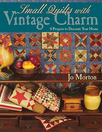 Small Quilts with Vintage Charm: 8 Projects to Decorate Your Home