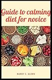  Guide to Calming Diet For Novice: Overcoming anxiety without medications involves making lifestyle changes, and that includes changing your diet.