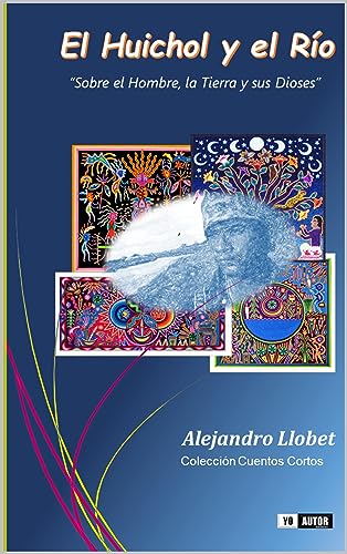 El Huichol y el Río: Cuento corto sobre el Hombre, la Tierra y sus Dioses (Llobet - Colección Cuentos Cortos nº 1)