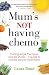 Mum's Not Having Chemo: Cutting-Edge Therapies, Real-Life Stories, a Road-Map to Healing from Cancer