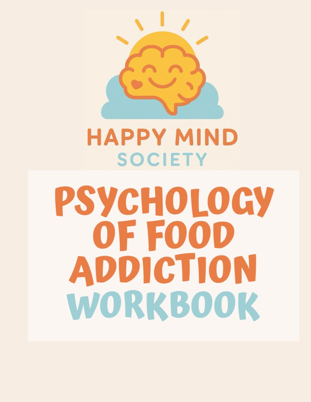 Psychology of Food Addiction Workbook: A Trauma-Informed Approach to Healing Food, Sugar, and Body Shame (Happy Mind Society Workbooks)