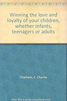 Winning the love and loyalty of your children, whether infants, teenagers or adults 096034800X Book Cover