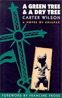 A Green Tree & A Dry Tree: A Novel of Chiapas 0826316557 Book Cover