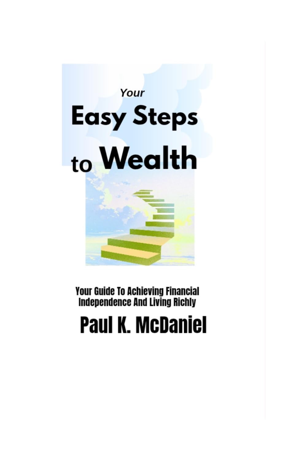 Your Easy Steps to Wealth: Your Guide to Achieving Financial Independence And Living Richly