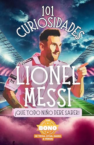 101 Curiosidades sobre Lionel Messi ¡que todo niño debe saber!...