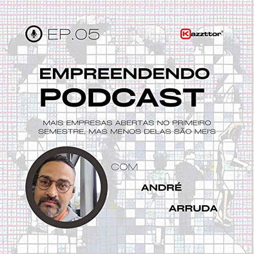 Empreendendo 05 - 29/05/2023: Mais empresas abertas no primeiro semestre, mas menos delas são MEI's Podcast Por arte de portada