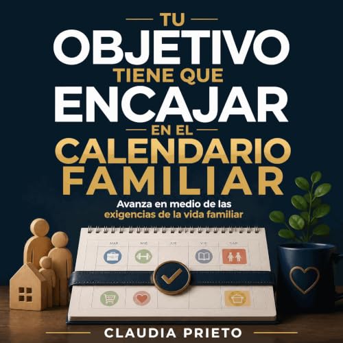 『Tu objetivo tiene que encajar en el calendario familiar: Avanza en medio de las exigencias de la vida familiar』のカバーアート