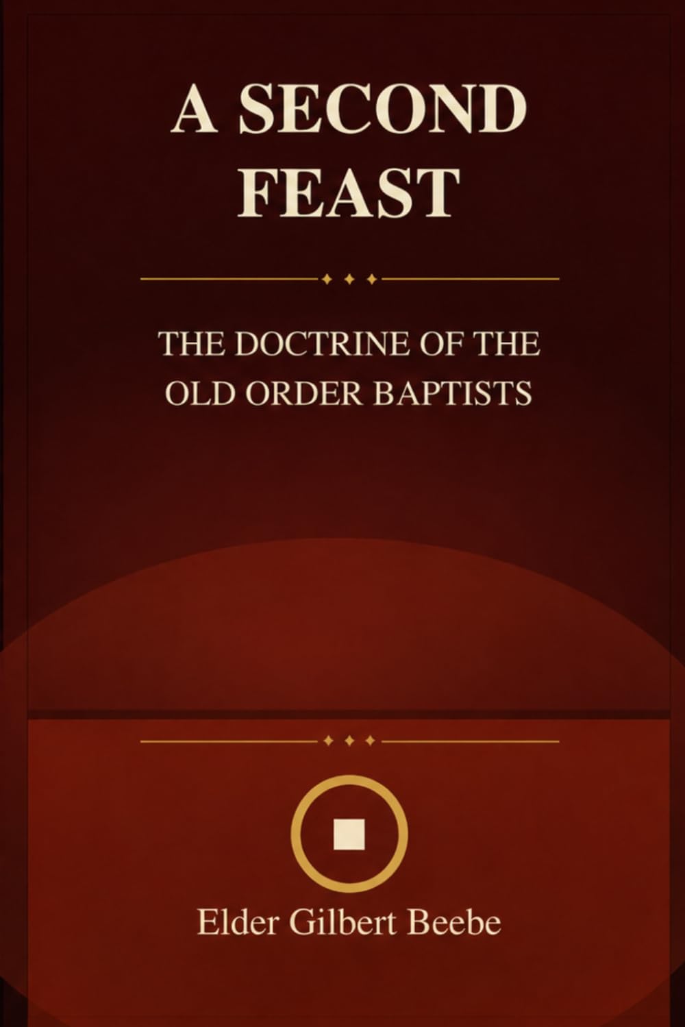 A Second Feast The Doctrine of the Old Order Baptists (Writings of Old School Baptist Elders)