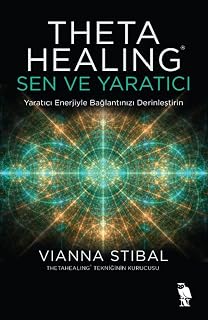 Theta Healing: Sen ve Yaratici: Yaratici Enerjiyle Baglantinizii Derinlestirin