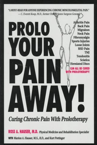 Prolo Your Pain Away! Curing Chronic Pain with Prolotherapy, 4th Edition: Ross A. Hauser, Marion A. Boomer Hauser