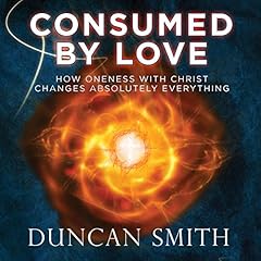 Consumed by Love: How Oneness with Christ Changes Absolutely Everything Audiolibro Por Duncan Smith arte de portada