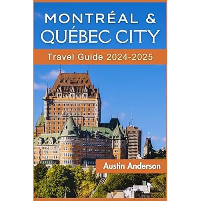 Montreal and Quebec City Travel Guide 2024-2025: Explore the Finest of French Canada with Expert Advice and Insider Knowledge