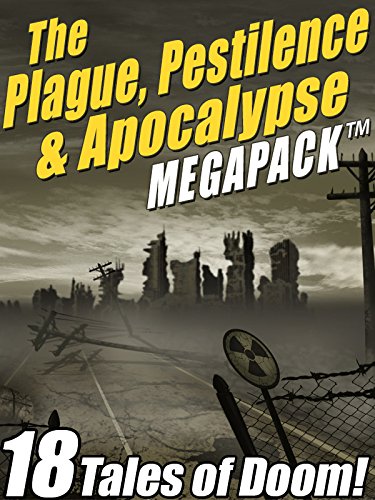 The Plague, Pestilence & Apocalypse MEGAPACK ®: 18 Tales of Doom The Plague, Pestilence & Apocalypse MEGAPACK ®: 18 Tales of Doom