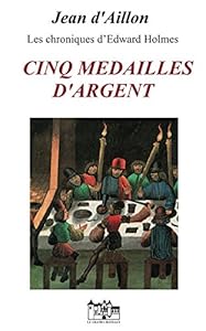 Livres Couvertures de CINQ MEDAILLES D'ARGENT: Les chroniques d’Edward Holmes sous la régence du duc de Bedford et durant la cruelle et sanglante guerre entre les Armagnacs et les Bourguignons