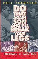 Do That Again Son, And I'll Break Your Legs: Football's Hard Men 0753500027 Book Cover
