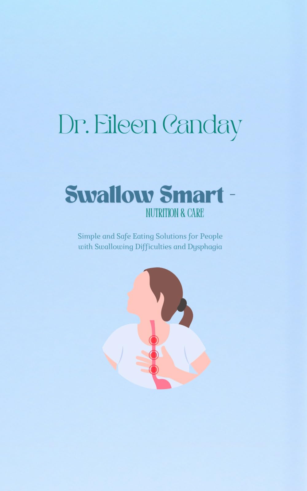 Swallow Smart-Nutrition and Care: Simple and Safe Eating Solutions for People with Swallowing Difficulties and Dysphagia